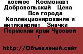 1.1) космос : Космонавт - Добровольский › Цена ­ 49 - Все города Коллекционирование и антиквариат » Значки   . Пермский край,Чусовой г.